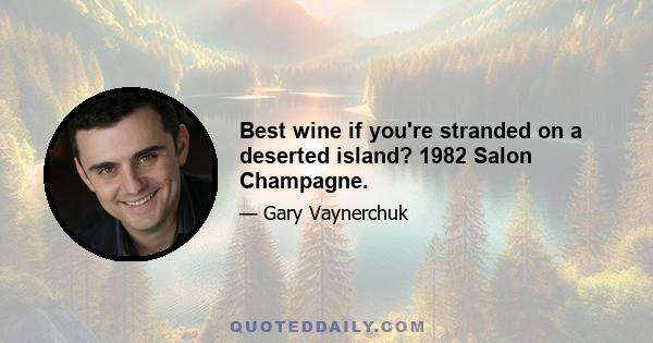 Best wine if you're stranded on a deserted island? 1982 Salon Champagne.