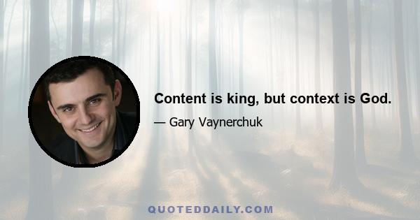 Content is king, but context is God.