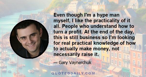 Even though I'm a hype man myself, I like the practicality of it all. People who understand how to turn a profit. At the end of the day, this is still business so I'm looking for real practical knowledge of how to