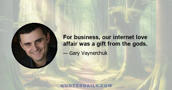 For business, our internet love affair was a gift from the gods.