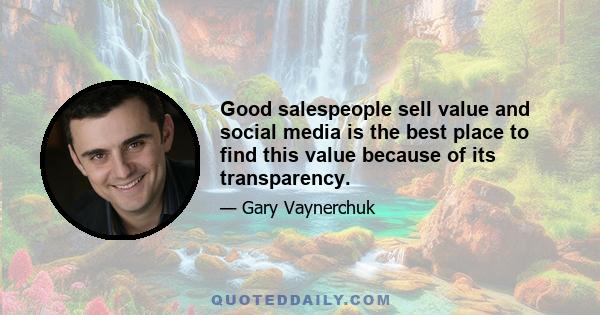 Good salespeople sell value and social media is the best place to find this value because of its transparency.