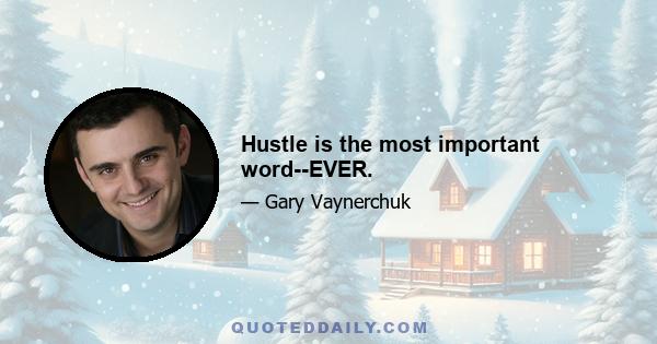 Hustle is the most important word--EVER.