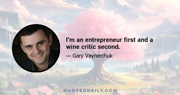 I'm an entrepreneur first and a wine critic second.