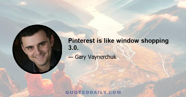 Pinterest is like window shopping 3.0.