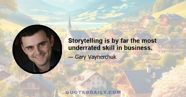 Storytelling is by far the most underrated skill in business.