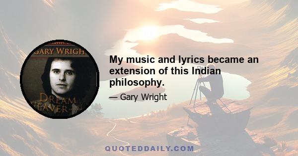 My music and lyrics became an extension of this Indian philosophy.