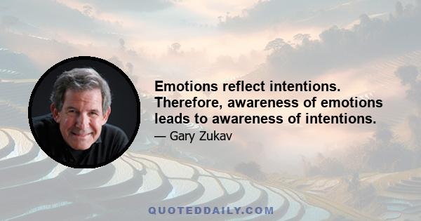 Emotions reflect intentions. Therefore, awareness of emotions leads to awareness of intentions.