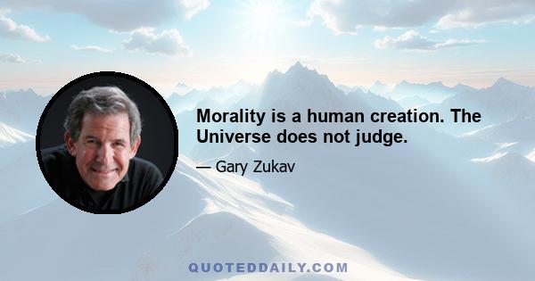 Morality is a human creation. The Universe does not judge.