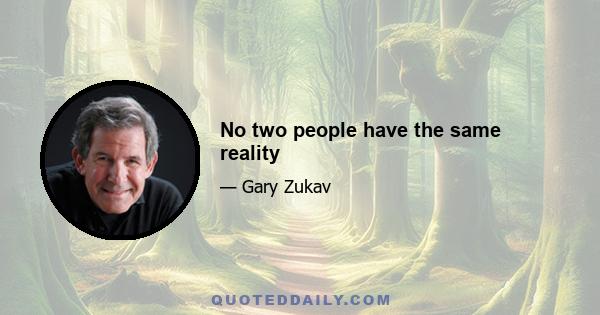 No two people have the same reality