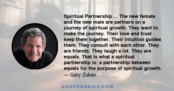 Spiritual Partnership ... The new female and the new male are partners on a journey of spiritual growth. They want to make the journey. Their love and trust keep them together. Their intuition guides them. They consult