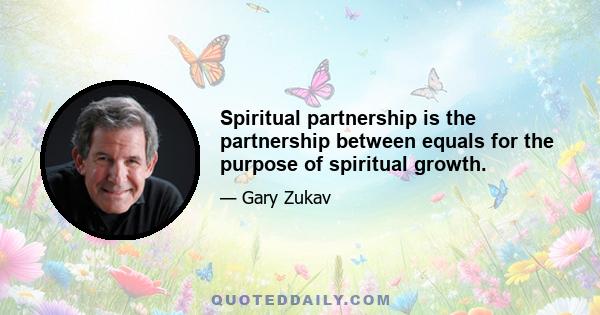 Spiritual partnership is the partnership between equals for the purpose of spiritual growth.