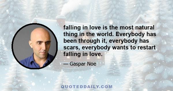 falling in love is the most natural thing in the world. Everybody has been through it, everybody has scars, everybody wants to restart falling in love.