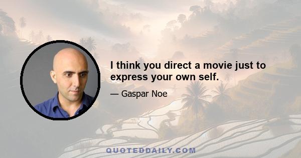 I think you direct a movie just to express your own self.