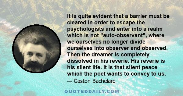 It is quite evident that a barrier must be cleared in order to escape the psychologists and enter into a realm which is not auto-observant, where we ourselves no longer divide ourselves into observer and observed. Then