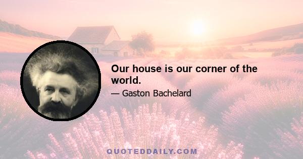 Our house is our corner of the world.