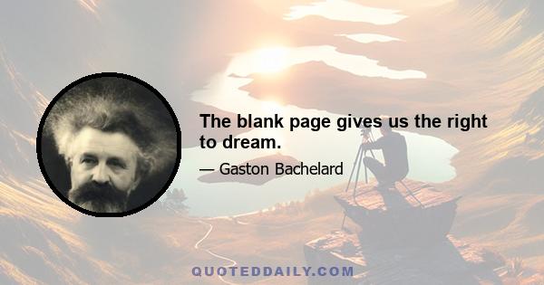 The blank page gives us the right to dream.