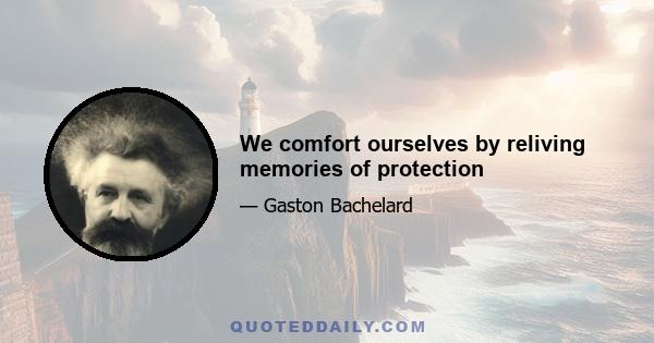 We comfort ourselves by reliving memories of protection