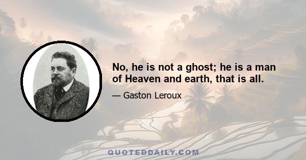 No, he is not a ghost; he is a man of Heaven and earth, that is all.