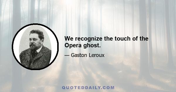 We recognize the touch of the Opera ghost.