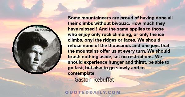 Some mountaineers are proud of having done all their climbs without bivouac. How much they have missed ! And the same applies to those who enjoy only rock climbing, or only the ice climbs, onyl the ridges or faces. We