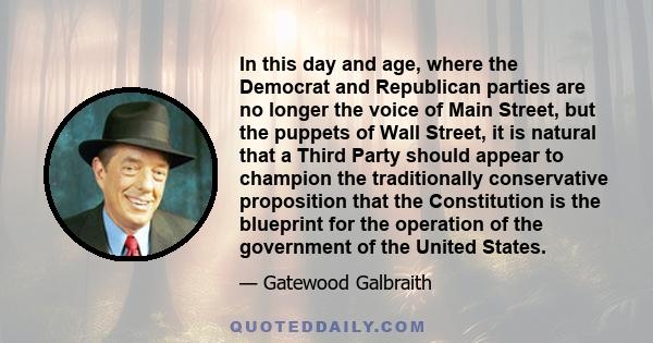 In this day and age, where the Democrat and Republican parties are no longer the voice of Main Street, but the puppets of Wall Street, it is natural that a Third Party should appear to champion the traditionally