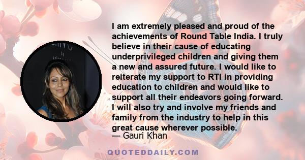 I am extremely pleased and proud of the achievements of Round Table India. I truly believe in their cause of educating underprivileged children and giving them a new and assured future. I would like to reiterate my