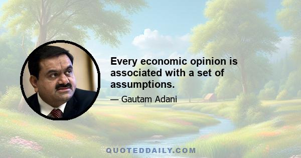 Every economic opinion is associated with a set of assumptions.