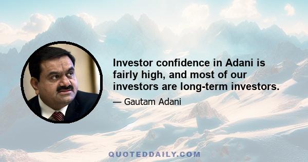 Investor confidence in Adani is fairly high, and most of our investors are long-term investors.