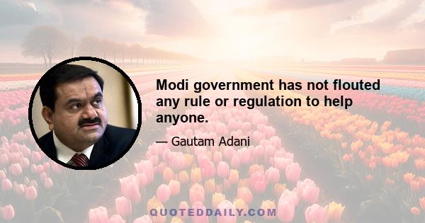 Modi government has not flouted any rule or regulation to help anyone.