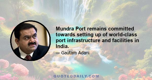 Mundra Port remains committed towards setting up of world-class port infrastructure and facilities in India.