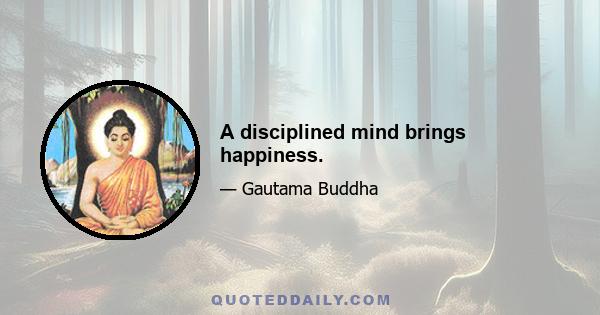 A disciplined mind brings happiness.