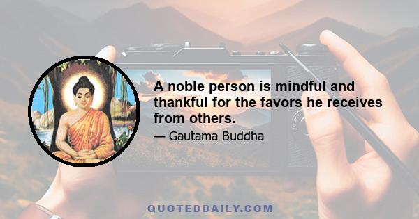 A noble person is mindful and thankful for the favors he receives from others.