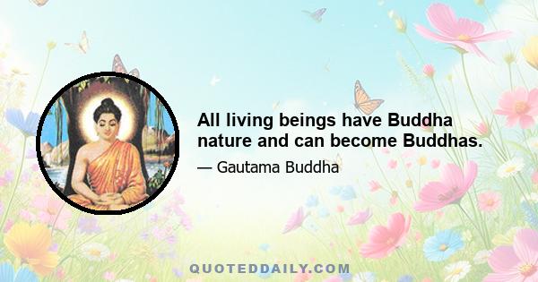 All living beings have Buddha nature and can become Buddhas.