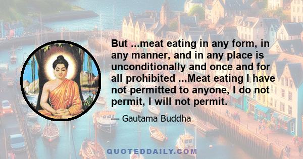 But ...meat eating in any form, in any manner, and in any place is unconditionally and once and for all prohibited ...Meat eating I have not permitted to anyone, I do not permit, I will not permit.