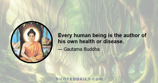 Every human being is the author of his own health or disease.