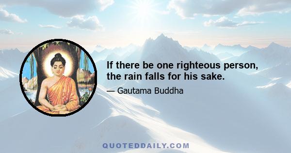 If there be one righteous person, the rain falls for his sake.