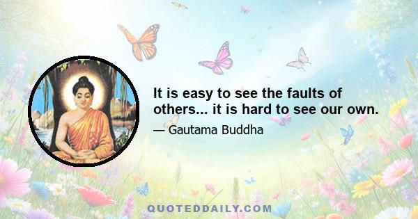 It is easy to see the faults of others... it is hard to see our own.