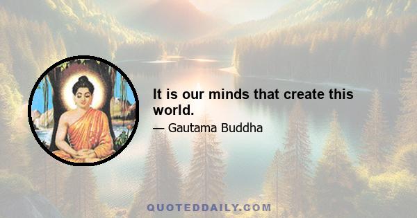 It is our minds that create this world.