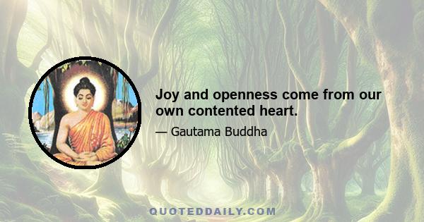 Joy and openness come from our own contented heart.