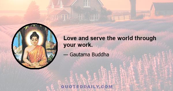 Love and serve the world through your work.