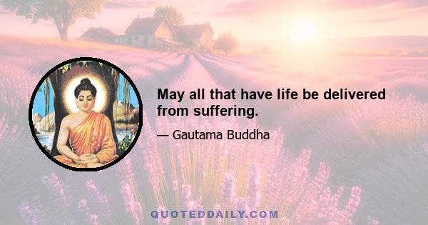 May all that have life be delivered from suffering.