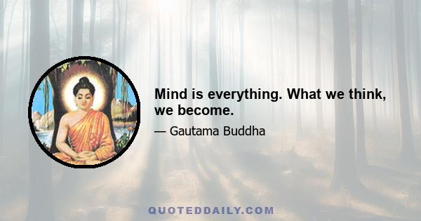 Mind is everything. What we think, we become.