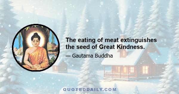 The eating of meat extinguishes the seed of Great Kindness.