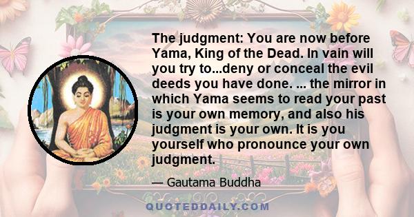 The judgment: You are now before Yama, King of the Dead. In vain will you try to...deny or conceal the evil deeds you have done. ... the mirror in which Yama seems to read your past is your own memory, and also his