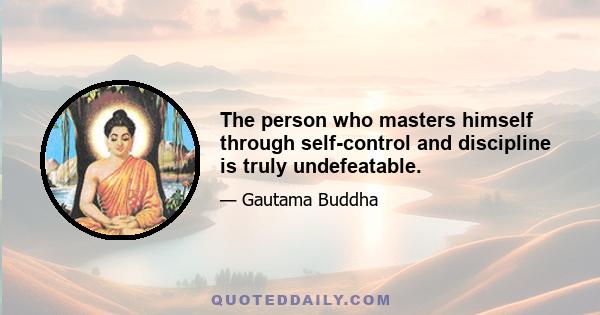 The person who masters himself through self-control and discipline is truly undefeatable.