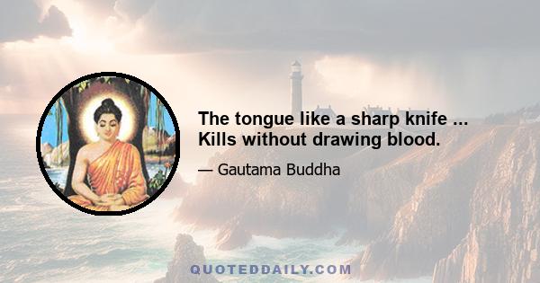 The tongue like a sharp knife ... Kills without drawing blood.