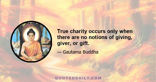 True charity occurs only when there are no notions of giving, giver, or gift.