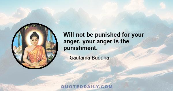 Will not be punished for your anger, your anger is the punishment.