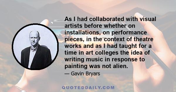 As I had collaborated with visual artists before whether on installations, on performance pieces, in the context of theatre works and as I had taught for a time in art colleges the idea of writing music in response to