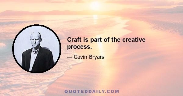 Craft is part of the creative process.